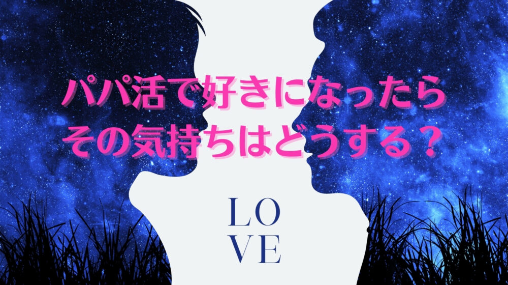 パパ活で好きになったら付き合うことができる？