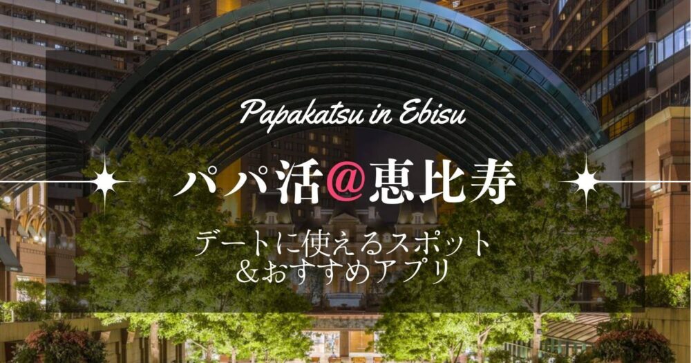 恵比寿でのパパ活ってどんな感じ？お手当相場やおすすめアプリを教えちゃいます