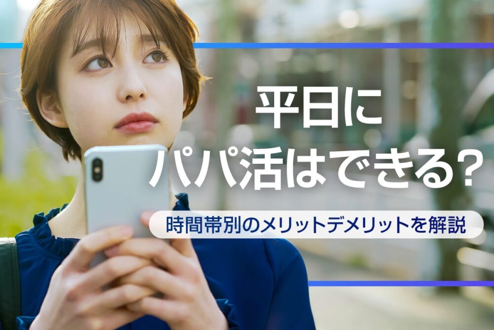 平日にパパ活するには？時間帯別のメリットやマッチングアプリの選び方を紹介