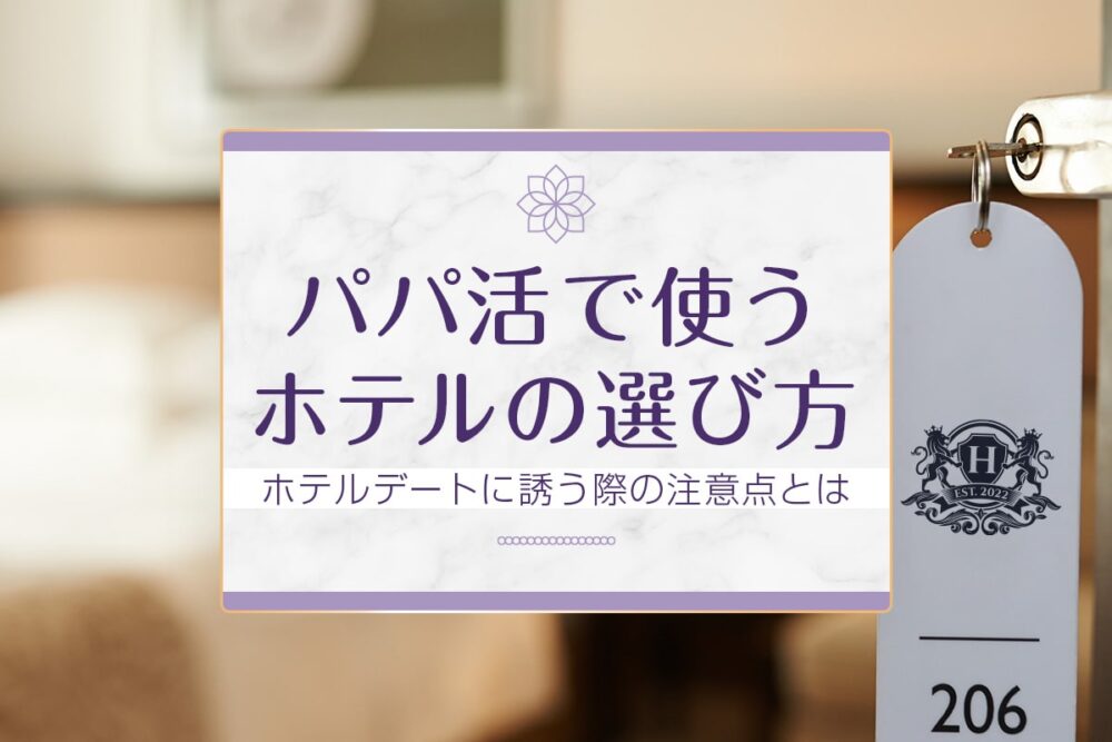パパ活で使うホテルの選び方！ホテルデートの注意点も徹底解説