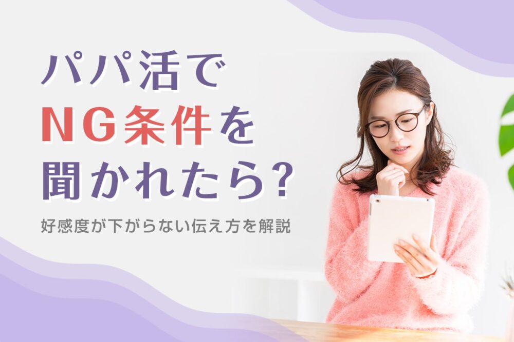 パパ活でNG条件を聞かれたら？パパの好感度がアップする伝え方を解説
