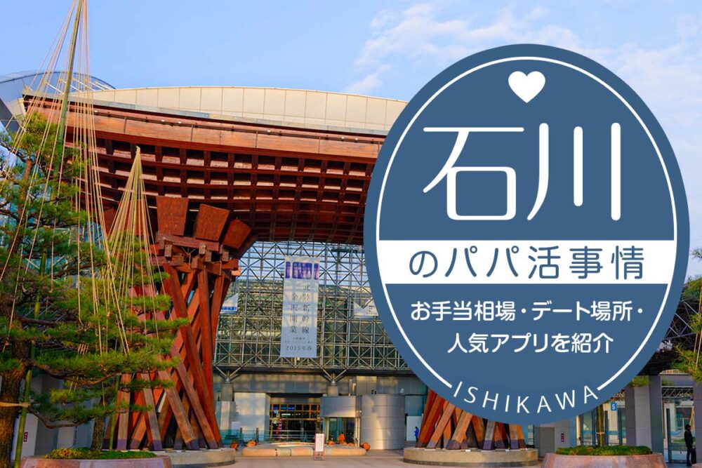 石川のパパ活事情は？お手当相場・金沢のデート場所・人気アプリを紹介